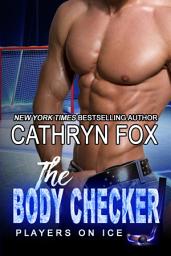 Icon image The Body Checker (Sports Romance): Sports Romance, Millionaire Romance, Hockey Romance, New Adult Sports Romance, New Adult Hockey Romance, Friends to Lovers Romance, Small Town Romance, Mistaken Identity Romance, Hot Hockey Player Romance, Hot Romance, Romance Series, Bad Boy Romance