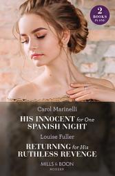 Icon image His Innocent For One Spanish Night / Returning For His Ruthless Revenge: His Innocent for One Spanish Night (Heirs to the Romero Empire) / Returning for His Ruthless Revenge (Mills & Boon Modern)