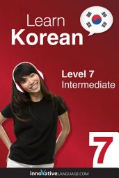 Icon image Learn Korean - Level 7: Intermediate, Volume 1: Lessons 1-25