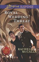 Icon image Royal Wedding Threat (Protecting the Crown, Book 5) (Mills & Boon Love Inspired Suspense)
