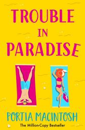Icon image Trouble in Paradise: An absolutely hilarious enemies-to-lovers summer romantic comedy from MULTI-MILLION-COPY bestseller Portia MacIntosh