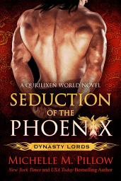 Icon image Seduction of the Phoenix: Dynasty Lords Book 1: A Qurilixen World Novel (Anniversary Edition)