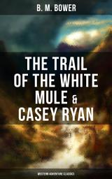 Icon image The Trail of the White Mule & Casey Ryan (Western Adventure Classics): Wild West Adventure Novels