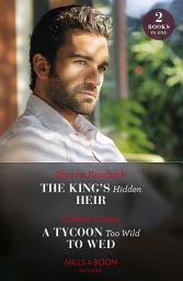 Icon image The King's Hidden Heir / A Tycoon Too Wild To Wed: The King's Hidden Heir / A Tycoon Too Wild to Wed (The Teras Wedding Challenge) (Mills & Boon Modern)