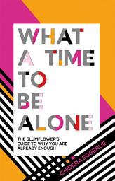 Icon image What a Time to be Alone: The Slumflower's Guide to Why You Are Already Enough