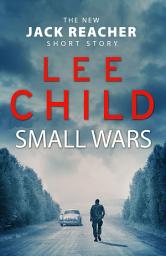 Icon image Small Wars: (The new Jack Reacher short story)