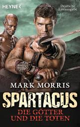 Icon image Spartacus: Die Götter und die Toten: Roman