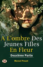 Icon image A L'Ombre Des Jeunes Filles En Fleurs — Deuxième Partie: Most Valuable Bestseller eBooks