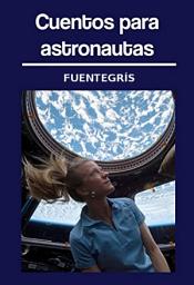 Icon image Cuentos para astronautas: 23 relatos de ciencia ficción