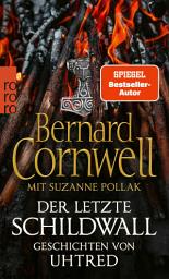 Icon image Der letzte Schildwall: Geschichten von Uhtred: Mit Rezepten aus dem angelsächsischen England von Suzanne Pollak