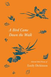 Icon image A Bird Came Down the Walk - Selected Bird Poems of Emily Dickinson