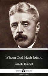 Icon image Whom God Hath Joined by Arnold Bennett - Delphi Classics (Illustrated)