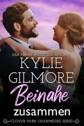 Icon image Beinahe zusammen (Clover Park Charmeure, Buch 2)