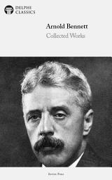 Icon image Delphi Collected Works of Arnold Bennett (Illustrated)