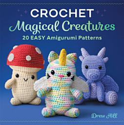 Icon image Crochet Magical Creatures: 20 Easy Amigurumi Patterns