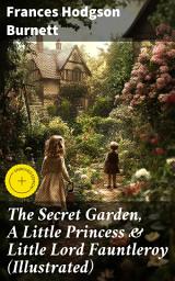 Icon image The Secret Garden, A Little Princess & Little Lord Fauntleroy (Illustrated): Enriched edition. Three Wonderful Children's Classics