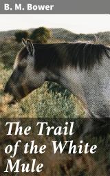 Icon image The Trail of the White Mule: Journey through the Wild West: Adventure, Loyalty, and Perseverance in the American Frontier