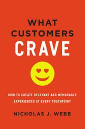 Icon image What Customers Crave: How to Create Relevant and Memorable Experiences at Every Touchpoint