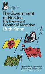 Icon image The Government of No One: The Theory and Practice of Anarchism
