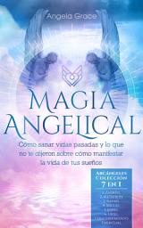 Icon image Magia Angelical: Cómo sanar vidas pasadas y lo que no te dijeron sobre cómo manifestar la vida de tus sueños - Arcángeles Colección 7 en 1