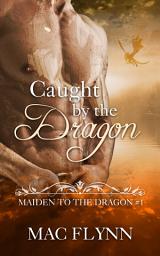 Icon image Caught By the Dragon: Maiden to the Dragon #1 (Alpha Dragon Shifter Romance)