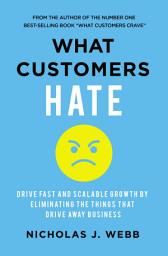 Icon image What Customers Hate: Drive Fast and Scalable Growth by Eliminating the Things that Drive Away Business