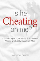Icon image Is He Cheating On Me?: Over 160 Signs of a Cheater That So Many Victims of Infidelity Completely Miss