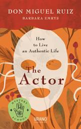 Icon image The Actor: How to Live an Authentic Life
