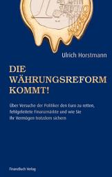 Icon image Die Währungsreform kommt!: Über Versuche der Politik den Euro zu retten, fehlgeleitete Finanzmärkte und wie sie ihr Vermögen trotzdem sichern