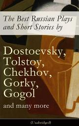 Icon image The Best Russian Plays and Short Stories by Dostoevsky, Tolstoy, Chekhov, Gorky, Gogol and many more (Unabridged): An All Time Favorite Collection from the Renowned Russian dramatists and Writers (Including Essays and Lectures on Russian Novelists): An All Time Favorite Collection from the Renowned Russian dramatists and Writers (Including Essays a