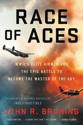 Icon image Race of Aces: WWII's Elite Airmen and the Epic Battle to Become the Master of the Sky
