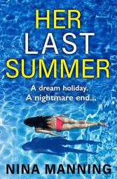 Icon image Her Last Summer: The completely gripping psychological thriller from Nina Manning