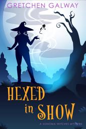 Icon image Hexed in Show: (Sonoma Witches #6) (Witch Mystery, Supernatural Suspense, Cozy Fantasy)